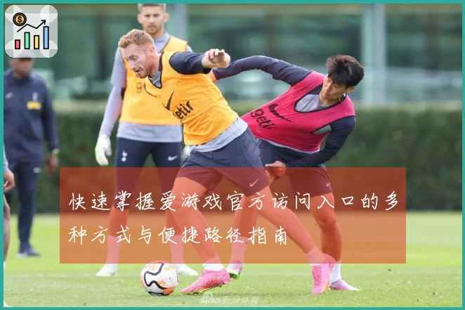 快速掌握爱游戏官方访问入口的多种方式与便捷路径指南